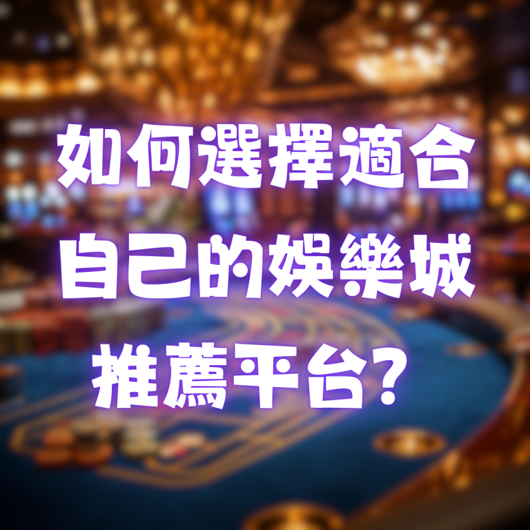 如何選擇適合自己的娛樂城推薦平台？