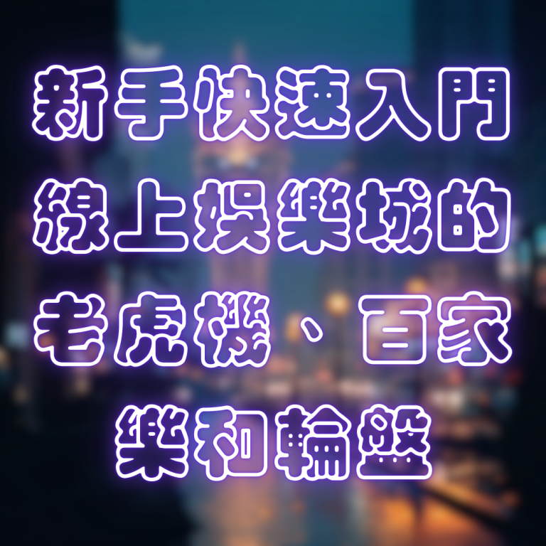 新手快速入門！線上娛樂城的老虎機、百家樂和輪盤遊戲解析