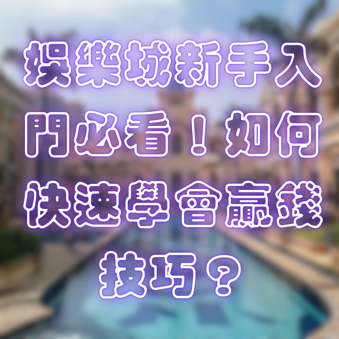 娛樂城新手入門必看!如何快速學會贏錢技巧?