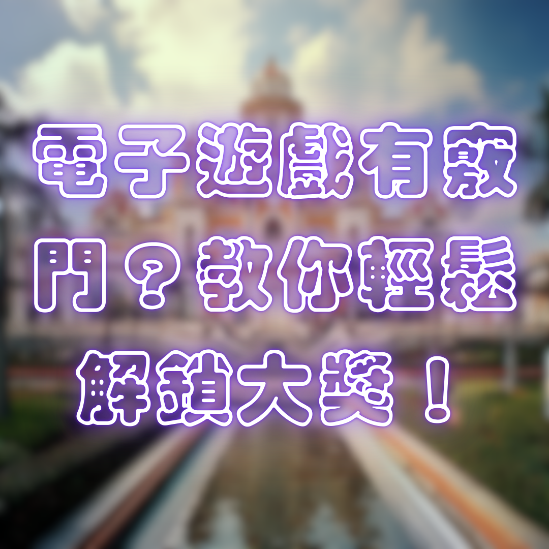 電子遊戲有竅門?教你輕鬆解鎖大獎!