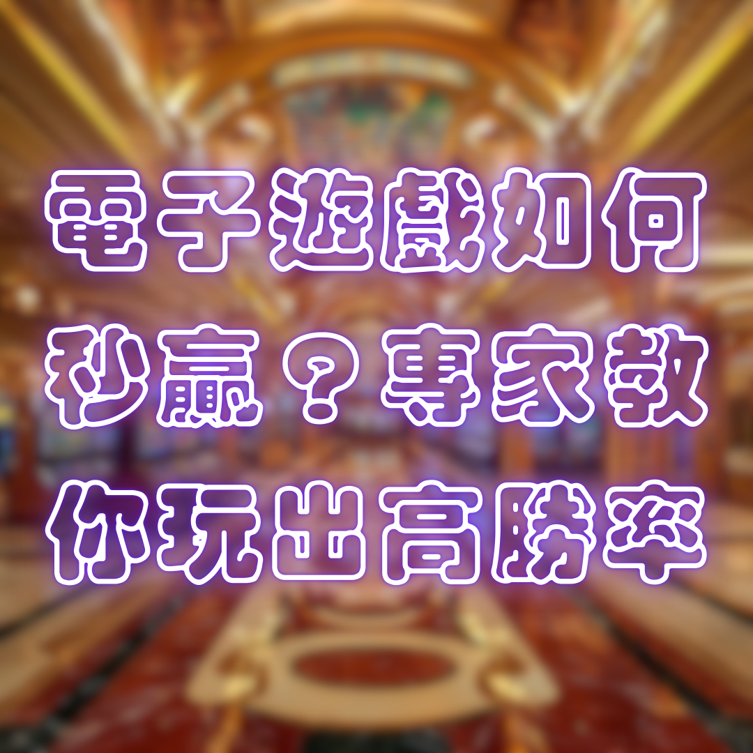 電子遊戲如何秒贏?專家教你玩出高勝率